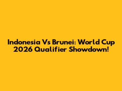 Indonesia Vs Brunei: World Cup 2026 Qualifier Showdown!