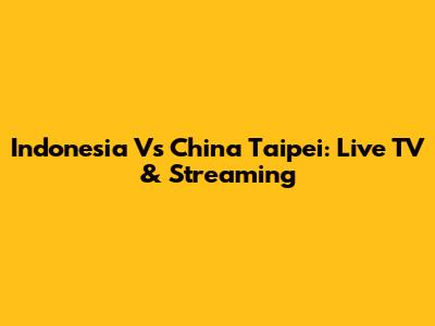 Indonesia Vs China Taipei: Live TV & Streaming