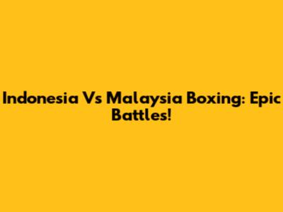 Indonesia Vs Malaysia Boxing: Epic Battles!