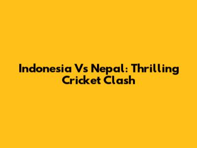 Indonesia Vs Nepal: Thrilling Cricket Clash