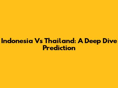 Indonesia Vs Thailand: A Deep Dive Prediction