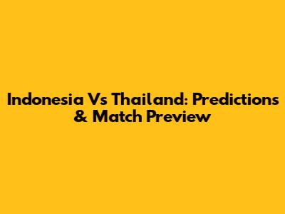 Indonesia Vs Thailand: Predictions & Match Preview