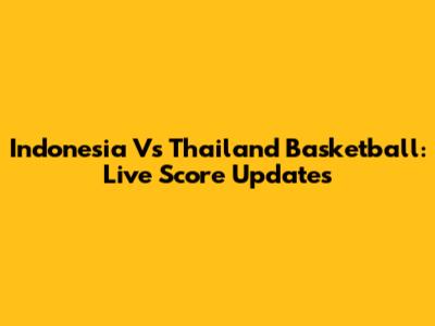 Indonesia Vs Thailand Basketball: Live Score Updates