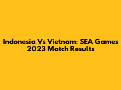 Indonesia Vs Vietnam: SEA Games 2023 Match Results