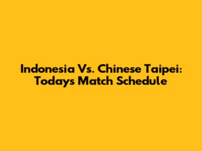 Indonesia Vs. Chinese Taipei: Today's Match Schedule