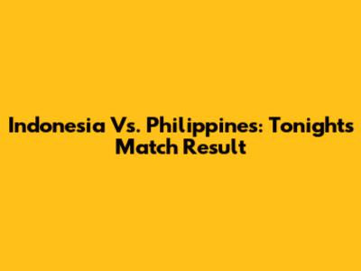 Indonesia Vs. Philippines: Tonight's Match Result