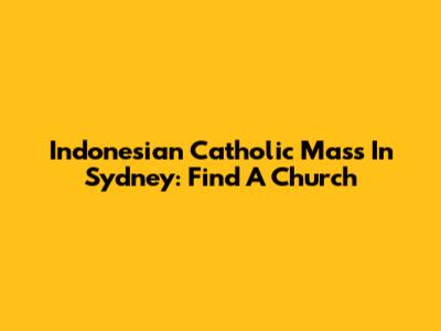 Indonesian Catholic Mass In Sydney: Find A Church