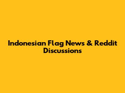 Indonesian Flag News & Reddit Discussions