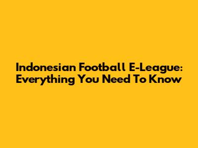 Indonesian Football E-League: Everything You Need To Know