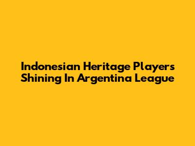 Indonesian Heritage Players Shining In Argentina League