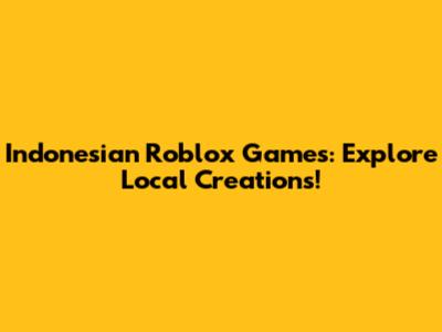 Indonesian Roblox Games: Explore Local Creations!