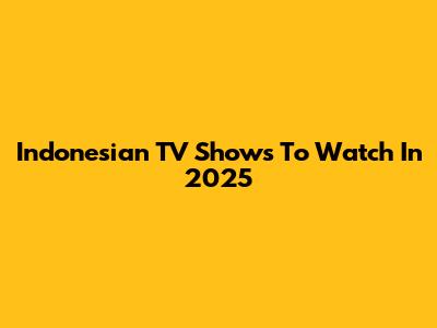 Indonesian TV Shows To Watch In 2025