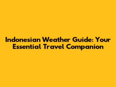 Indonesian Weather Guide: Your Essential Travel Companion