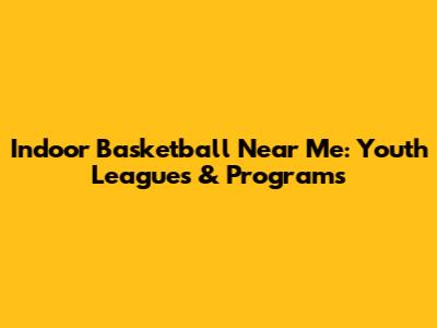 Indoor Basketball Near Me: Youth Leagues & Programs