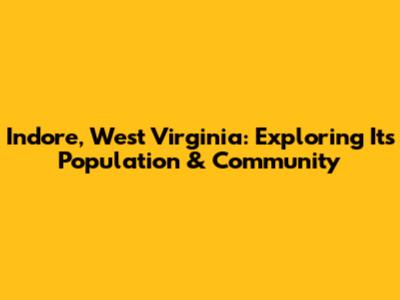 Indore, West Virginia: Exploring Its Population & Community