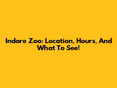 Indore Zoo: Location, Hours, And What To See!