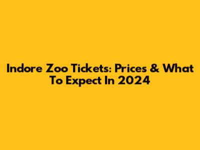 Indore Zoo Tickets: Prices & What To Expect In 2024