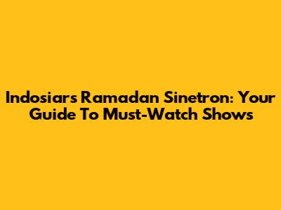 Indosiar's Ramadan Sinetron: Your Guide To Must-Watch Shows