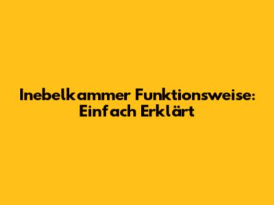 Inebelkammer Funktionsweise: Einfach Erklärt