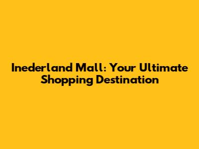 Inederland Mall: Your Ultimate Shopping Destination
