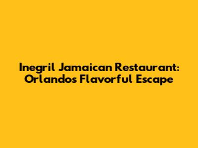 Inegril Jamaican Restaurant: Orlando's Flavorful Escape