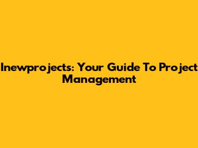 Inewprojects: Your Guide To Project Management