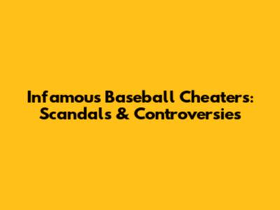 Infamous Baseball Cheaters: Scandals & Controversies