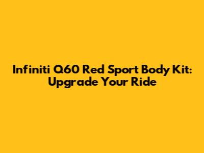 Infiniti Q60 Red Sport Body Kit: Upgrade Your Ride