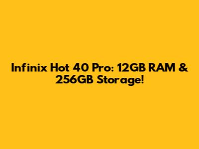 Infinix Hot 40 Pro: 12GB RAM & 256GB Storage!