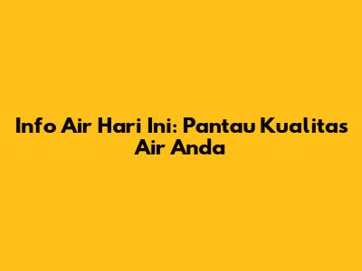 Info Air Hari Ini: Pantau Kualitas Air Anda