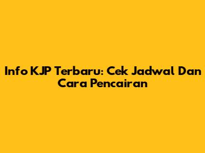 Info KJP Terbaru: Cek Jadwal Dan Cara Pencairan