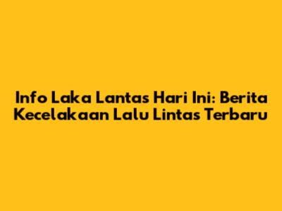 Info Laka Lantas Hari Ini: Berita Kecelakaan Lalu Lintas Terbaru