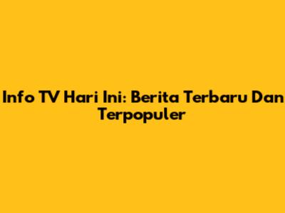Info TV Hari Ini: Berita Terbaru Dan Terpopuler