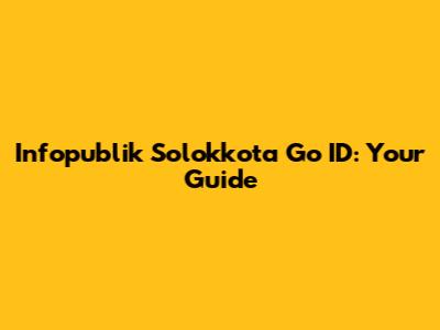 Infopublik Solokkota Go ID: Your Guide