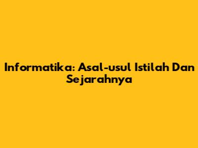 Informatika: Asal-usul Istilah Dan Sejarahnya