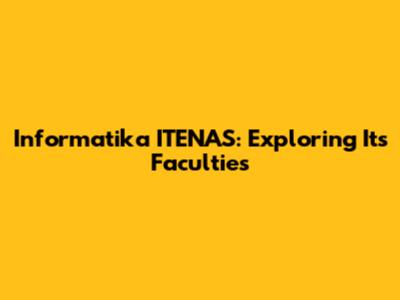 Informatika ITENAS: Exploring Its Faculties
