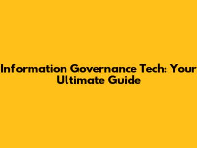Information Governance Tech: Your Ultimate Guide