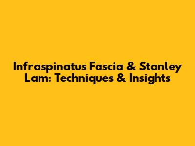 Infraspinatus Fascia & Stanley Lam: Techniques & Insights