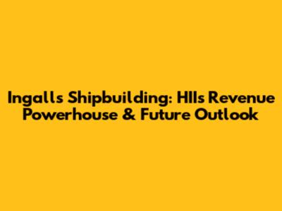 Ingalls Shipbuilding: HII's Revenue Powerhouse & Future Outlook