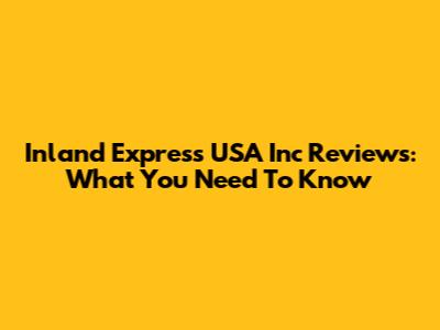 Inland Express USA Inc Reviews: What You Need To Know