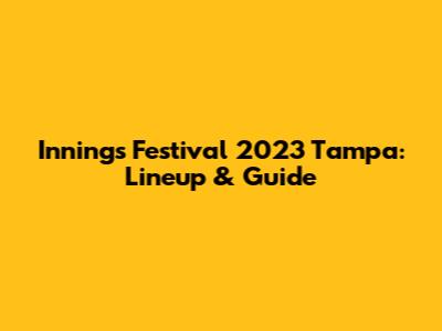 Innings Festival 2023 Tampa: Lineup & Guide