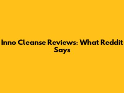 Inno Cleanse Reviews: What Reddit Says