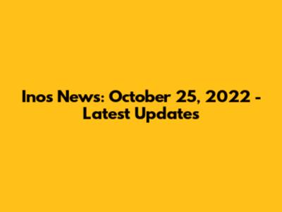 Inos News: October 25, 2022 - Latest Updates