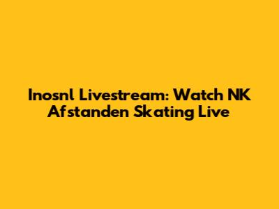 Inosnl Livestream: Watch NK Afstanden Skating Live