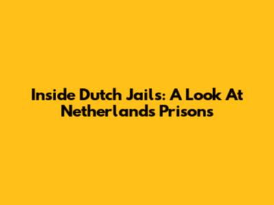 Inside Dutch Jails: A Look At Netherlands Prisons