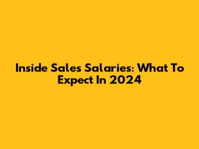 Inside Sales Salaries: What To Expect In 2024