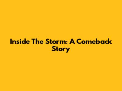 Inside The Storm: A Comeback Story
