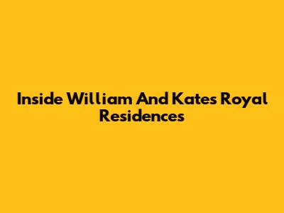 Inside William And Kate's Royal Residences