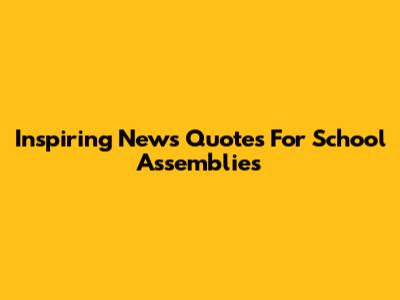 Inspiring News Quotes For School Assemblies