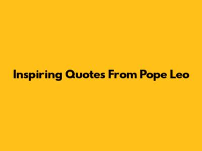 Inspiring Quotes From Pope Leo